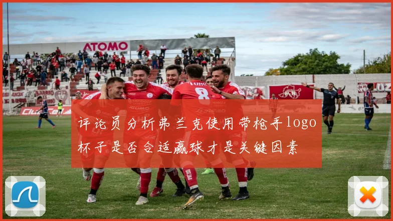 评论员分析弗兰克使用带枪手logo杯子是否合适赢球才是关键因素