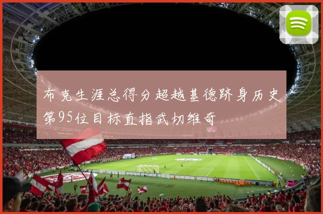 布克生涯总得分超越基德跻身历史第95位目标直指武切维奇