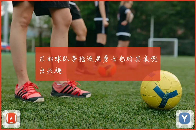 东部球队争抢浓眉勇士也对其表现出兴趣