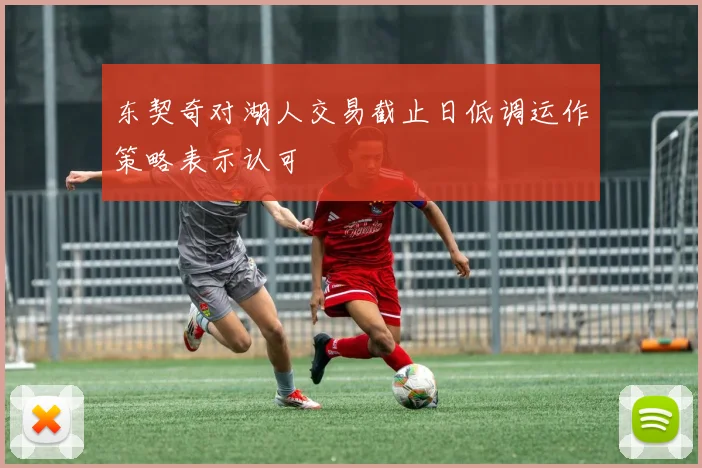 东契奇对湖人交易截止日低调运作策略表示认可