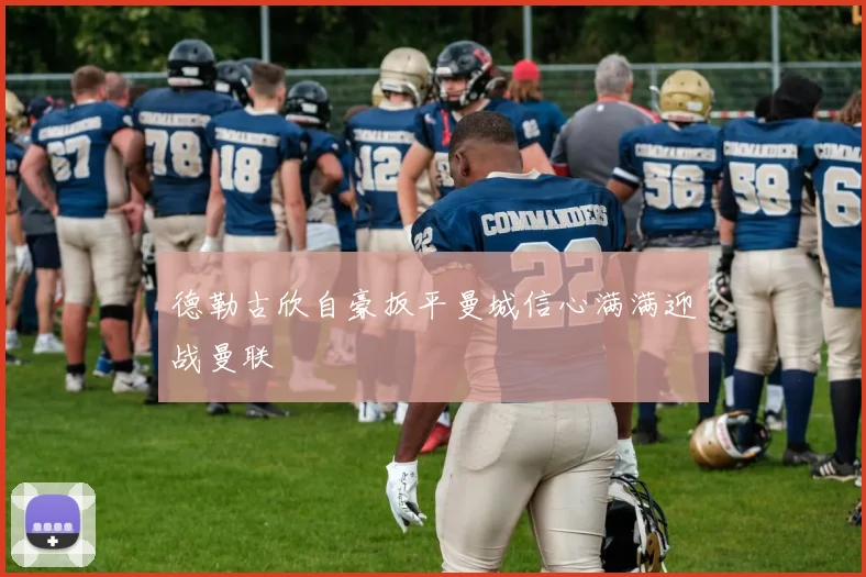 德勒古欣自豪扳平曼城信心满满迎战曼联